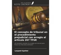 El concepto de tribunal en el procedimiento prejudicial con arreglo al artículo 267 TFUE: ¿Es necesario ampliar el concepto de tribunal para incluir los tribunales arbitrales?