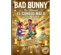 EL CONEJO MALO: The Ultimate Bad Bunny Trivia Book: 330+ Questions for the Global Icon - Test Your Knowledge on Benito's Music, Wrestling, and Revolution