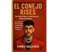 EL CONEJO RISES: The Untold Story Of Bad Bunny's Global Revolution: How A Puerto Rican Dreamer Changed Music, Culture, And The World