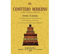 El confitero moderno. Tratado completo y práctico de confitería y de pastelería, del licorista y de toda clase de refrescos pertenecientes á la ... método de preparar toda clase de encurtidos.