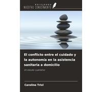 El conflicto entre el cuidado y la autonomía en la asistencia sanitaria a domicilio: Un estudio cualitativo