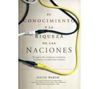 El Conocimiento Y La Riqueza De Las Naciones: El Enigma Del Crecimiento Económico, Su Historia Y Su Explicación Moderna