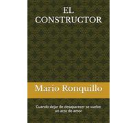 EL CONSTRUCTOR: Cuando dejar de desaparecer se vuelve un acto de amor