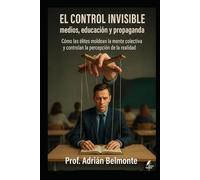 El control invisible medios, educación y propaganda: Cómo las élites moldean la mente colectiva y controlan la percepción de la realidad