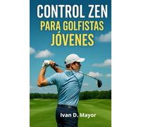 El Control Zen en los Jovenes Golfistas: Zen en Golf Control Mental en los Jovenes Golfistas
