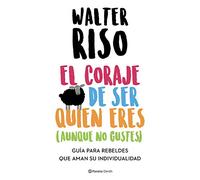 El coraje de ser quien eres (aunque no gustes): Guía para rebeldes que aman su individualidad