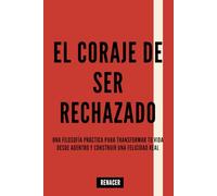 El Coraje De Ser Rechazado.Una filosofía práctica para transformar tu vida desde adentro y construir una felicidad real.: el poder está dentro de ... atracción.los secretos de la mente millonaria