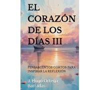 EL CORAZÓN DE LOS DÍAS III: PENSAMIENTOS CORTOS PARA INSPIRAR LA REFLEXIÓN
