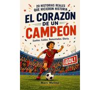El corazón de un campeón: 20 historias reales de fútbol para niños de 9 a 12 años sobre la valentía, el esfuerzo y el trabajo en equipo