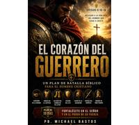 El Corazón del Guerrero: Un Plan de Batalla Bíblico para el Hombre Cristiano: Efesios 6:10-18 Aplicado a la Vida Real