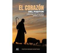 El Corazón del Pastor: Liderazgo con propósito, pasión y verdad