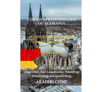 EL CORAZÓN DESCONOCIDO DE ALEMANIA: Guía de viaje a pueblos escondidos, retiros de bienestar y tesoros culturales