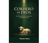 EL CORDERO DE DIOS: LA OBRA PERFECTA DE LA REDENCIÓN Y LA GRACIA DE DIOS