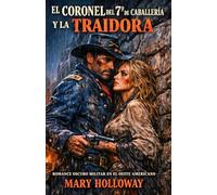 EL CORONEL DEL 7º DE CABALLERÍA Y LA TRAIDORA. DARK ROMANCE OSCURO MILITAR EN EL OESTE AMERICANO: Él debía colgarla. Ahora debe protegerla. De enemigos a amantes