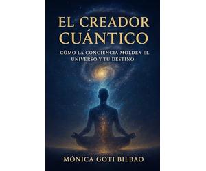 El Creador Cuántico: Cómo la Conciencia Moldea el Universo y tu Destino