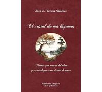 El cristal de mis lágrimas: Poemas que nacen del alma y se entrelazan con el arte de amar
