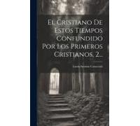 El Cristiano De Estos Tiempos Confundido Por Los Primeros Cristianos, 2...