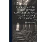 El Cristiano De Estos Tiempos Confundido Por Los Primeros Cristianos, 2...