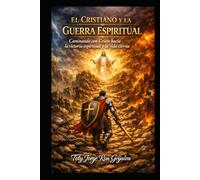 EL CRISTIANO Y LA GUERRA ESPIRITUAL: Caminando con Cristo hacia la victoria espiritual y la vida eterna