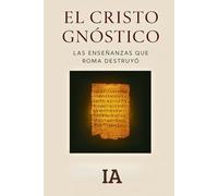 EL CRISTO GNÓSTICO: Las Enseñanzas Que Roma Destruyó