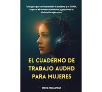 EL CUADERNO DE TRABAJO AuDHD PARA MUJERES: Una guía para comprender el autismo y el TDAH, superar el enmascaramiento y gestionar la disfunción ejecutiva