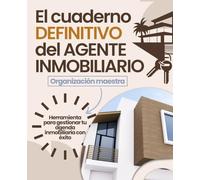 El cuaderno DEFINITIVO del AGENTE INMOBILIARIO: Organización Maestra: Herramienta para gestionar TU AGENDA inmobiliaria con éxito