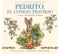 El Cuento Clásico de Pedrito, El Conejo Travieso: Y otros entrañables relatos