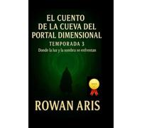 EL CUENTO DE LA CUEVA DEL PORTAL DIMENSIONAL: TEMPORADA 3 DONDE LA LUZ Y LA SOMBRASE ENFRENTAN