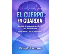 EL CUERPO EN GUARDIA: Por qué vivís cansado, en alerta y sin descanso real
