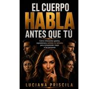 El cuerpo habla antes que tú Cómo interpretar gestos, expresiones y señales no verbales para comprender mejor a las personas. - Luciana Priscila - Wolrd Book - ebook (ePub) - Livre