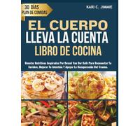 EL CUERPO LLEVA LA CUENTA LIBRO DE COCINA: Recetas Nutritivas Inspiradas por Bessel Van Der Kolk para Reconectar Tu Cerebro, Mejorar Tu Intestino Y Apoyar La Recuperación del Trauma