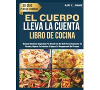 EL CUERPO LLEVA LA CUENTA LIBRO DE COCINA: Recetas Nutritivas Inspiradas por Bessel Van Der Kolk para Reconectar Tu Cerebro, Mejorar Tu Intestino Y Apoyar La Recuperación del Trauma