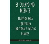 El cuerpo no miente: Ayurveda para equilibrio emocional y hábitos diarios