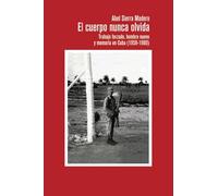El cuerpo nunca olvida: Trabajo forzado, hombre nuevo y memoria en Cuba (1959-1980)