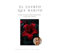 El cuerpo que habito: Conecta con tu sensualidad para conectar contigo