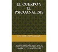 EL CUERPO Y EL PSICOANALISIS: LAS DIFERENTES TEORÍAS QUE EXPLICAN LA NATURALEZA MULTIFACÉTICA DE LA REALIDAD CORPORAL A LA LUZ DEL PSICOANÁLISIS