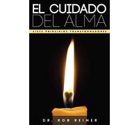 El Cuidado del Alma / Soul Care: Siete Principios Transformadores / 7 Transformational Principles for a Healthy Soul