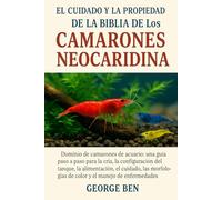 EL CUIDADO Y LA PROPIEDAD DE LA BIBLIA DE LOS CAMARONES NEOCARIDINA: Dominio de camarones de acuario: una guía paso a paso para la cría, la ... de color y el manejo de enfermedades