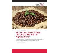 El Cultivo del Cafeto "El Oro Café de la Agricultura": El Cafeto un Frutal con mucho futuro para el Desarrollo Económico y Social de muchos Países