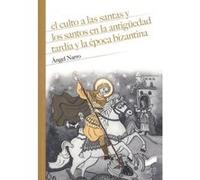 El Culto A Las Santas Y Los Santos En La Antiguedad Tardía Y La Época Bizantina - [Livre en VO] Narro, Ángel (Auteur)
