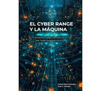 El Cyber Range y la Máquina: Ciberejercicios, código e inteligencia artificial: cómo diseñar, construir y operar un campo de entrenamiento en ciberseguridad