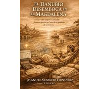 EL DANUBIO DESEMBOCA EN EL MAGDALENA: Ensayo sobre imperios cansados, fronteras porosas y el arte de no aprender de la Historia