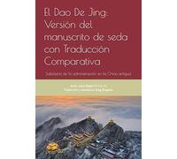 El Dao De Jing: Versión del manuscrito de seda con Traducción Comparativa: Sabiduría de la administración en la China antigua
