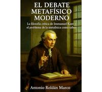 EL DEBATE METAFÍSICO MODERNO: La filosofía crítica de Immanuel Kant y el problema de la metafísica como saber