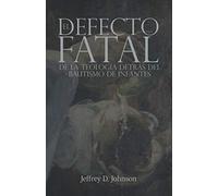 El Defecto Fatal de la Teología detrás del Bautismo de los Infantes