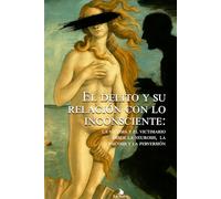 El delito y su relación con lo inconsciente:: La víctima y el victimario desde la neurosis, la psicosis y la perversión