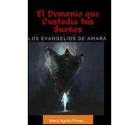 El Demonio Que Custodia Tus Sueños.: Los Evangelios De Amara.