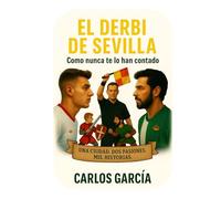 El derbi de Sevilla - Como nunca te lo han contado: Una ciudad. Dos pasiones. Mil historias.