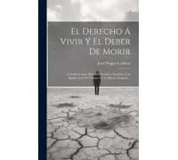 El Derecho Á Vivir Y El Deber De Morir: Consideraciones Filosófico-Sociales: Añadidas A La Significación De Voltaire En La Época Moderna...