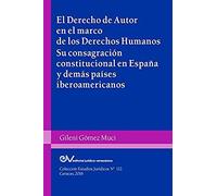 El Derecho De Autor En El Marco De Los Derechos Humanos. Su Consagración Constitucional En España Y Demás Países Iberoamericanos